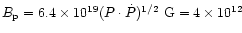 $B_{\rm p}=6.4\times 10^{19}(P\cdot \dot{P})^{1/2}~{\rm G}=4\times
10^{12}$