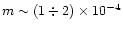 $m\sim(1\div
2)\times 10^{-4}$