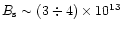 $B_{\rm s}\sim (3\div 4)\times 10^{13}$