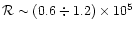 ${\cal R}\sim(0.6\div 1.2)\times 10^5$