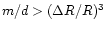 $m/d>(\Delta R/R)^3$