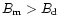 $B_{\rm m}>B_{\rm d}$