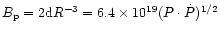 $B_{\rm p}=2{\rm d}R^{-3}=6.4\times
10^{19}(P\cdot\dot{P})^{1/2}$