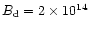 $B_{\rm d}=2\times10^{14}$