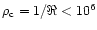 $\rho_{\rm c}=1/\Re<10^6$