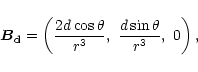 \begin{displaymath}\vec{B}_{\rm d}=\left( \frac{2d\cos \theta }{r^{3}},~\frac{d\sin \theta }{%
r^{3}},~0\right),
\end{displaymath}