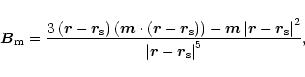 \begin{displaymath}\vec{B}_{\rm m}=\frac{3\left( \vec{r}-\vec{r}_{\rm s}\right) ...
...ert^{2}}{\left\vert \vec{r}-\vec{r}%
_{\rm s}\right\vert^{5}},
\end{displaymath}
