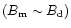 $(B_{\rm m}\sim B_{\rm d})$