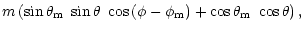 $\displaystyle m\left( \sin \theta _{\rm m}~\sin \theta ~\cos \left( \phi
-\phi
_{\rm m}\right) +\cos \theta _{\rm m}~\cos \theta \right),$