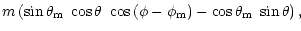 $\displaystyle m\left( \sin \theta _{\rm m}~\cos \theta ~\cos \left(
\phi
-\phi _{\rm m}\right) -\cos \theta _{\rm m}~\sin \theta \right),$