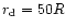 $r_{\rm d}=50R$