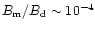 $B_{\rm m}/B_{\rm d}\sim
10^{-4}$