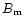 $B_{\rm m}$
