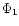 $\Phi_1$