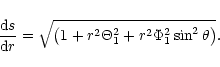 \begin{displaymath}\frac{{\rm d}s}{{\rm d}r}=\sqrt{\left( 1+r^{2}\Theta_1^{2}+r^{2}\Phi_1^{2}\sin
^{2}\theta \right)}.
\end{displaymath}