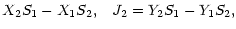 $\displaystyle X_{2}S_{1}-X_{1}S_{2},\;\;\; J_{2} =
Y_{2}S_{1}-Y_{1}S_{2},$