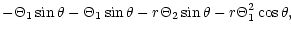 $\displaystyle -\Theta_{1}\sin \theta -\Theta_{1}\sin \theta -
r\Theta_{2}\sin
\theta -r \Theta_{1}^{2}\cos \theta ,$