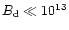 $B_{\rm d}\ll 10^{13}$