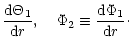 $\displaystyle \frac{{\rm d}\Theta_{1}}{{\rm d}r},\;\;\;\; \Phi_{2}\equiv\frac{%
{\rm d}\Phi_{1}}{{\rm d}r}\cdot$