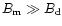 $B_{\rm m}\gg B_{\rm d}$