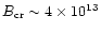 $B_{\rm cr}\sim 4\times 10^{13}$