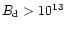 $B_{\rm d}>10^{13}$