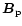 $\vec{B}_{\rm p}$