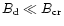 $B_{\rm d}\ll B_{\rm cr}$