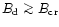 $B_{\rm d}\ga B_{\rm cr}$