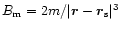 ${B}_{\rm m}=2{m}/\vert \vec{r}-\vec{r}_{\rm s}\vert^3$