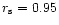 $r_{\rm s}=0.95$