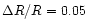$\Delta R/R=0.05$