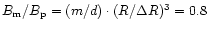 $B_{\rm m}/B_{\rm p}=(m/d)\cdot(R/\Delta R)^3=0.8$