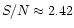 $S/N\approx 2.42$