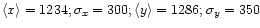 $\left\langle x \right\rangle=1234; \sigma_x=300; \left\langle y \right\rangle=1286; \sigma_y=350$