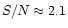 $S/N\approx 2.1$