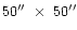 $50''~\times~ 50''$