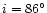 $i=86\degr$