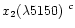 $x_2(\lambda 5150)\ ^{c}$