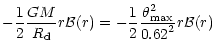 $\displaystyle -\frac{1}{2}{{GM} \over R_{\rm d}} r {\cal B}(r) =
- {1\over 2} {{\theta_{{\rm max}}^2} \over {0.62}^2} r {\cal B}(r)$