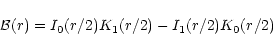 \begin{displaymath}{\cal B}(r) = I_0 (r/2) K_1(r/2) - I_1 (r/2) K_0(r/2)
\end{displaymath}
