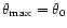 $\theta_{\rm max} = \theta_0$