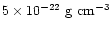 $5 \times 10^{-22}~ {\rm g}~ {\rm cm^{-3}}$