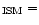 $_{{\rm ISM}}=$