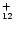 $_{{\rm 12}}^{+}$