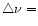 $\triangle\nu=$