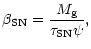 $\displaystyle \beta_{\rm SN}=\frac{M_{\rm g}}{\tau_{\rm SN}\psi} ,$