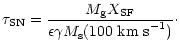 $\displaystyle \tau_{\rm SN} =
\frac{M_{\rm g}X_{\rm SF}}
{\epsilon \gamma M_{\rm s}(100~{\rm km~s}^{-1})}\cdot$