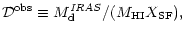 $\displaystyle {\cal D}^{\rm obs}\equiv M_{\rm d}^{\it IRAS}/(M_{\rm HI}X_{\rm SF}) ,$