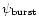 $\psi_{\rm burst}$